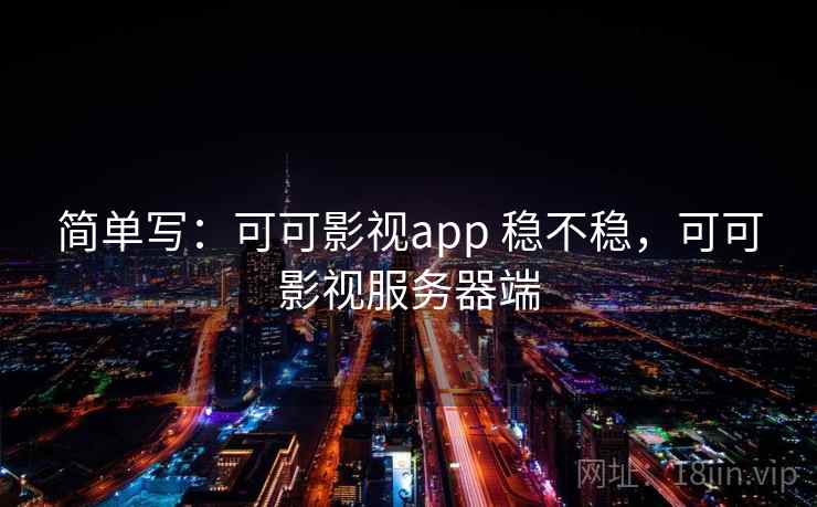 简单写：可可影视app 稳不稳，可可影视服务器端