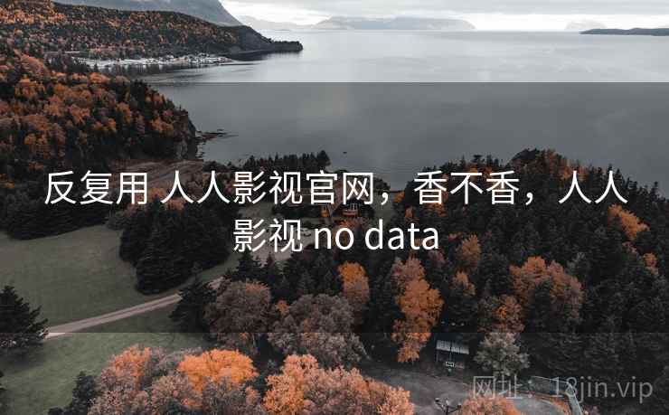反复用 人人影视官网，香不香，人人影视 no data
