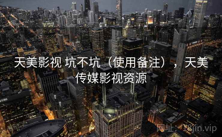 天美影视 坑不坑(使用备注),天美传媒影视资源 天美影视 坑不坑(使用备注),天美传媒影视资源