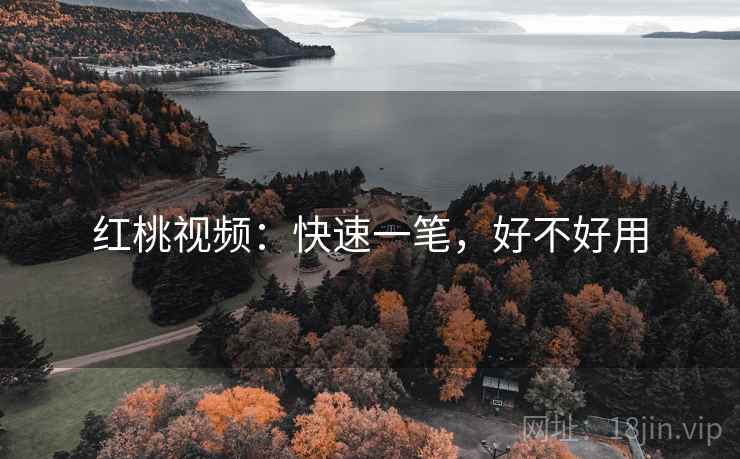 红桃视频:快速一笔,好不好用 红桃视频:快速一笔,好不好用