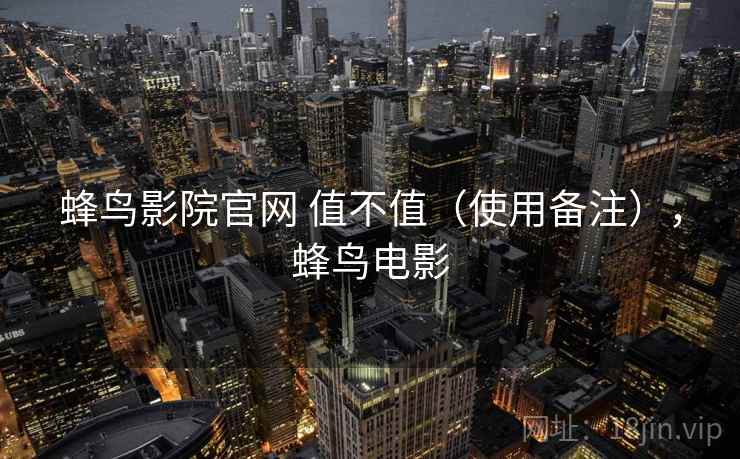 蜂鸟影院官网 值不值(使用备注),蜂鸟电影 蜂鸟影院官网 值不值(使用备注),蜂鸟电影