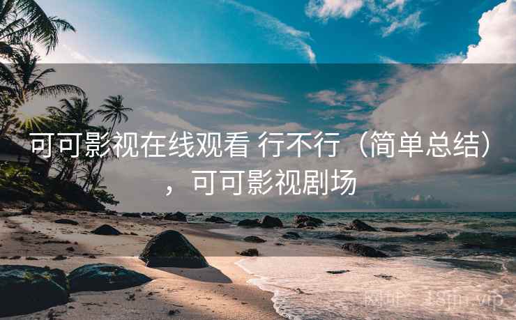 可可影视在线观看 行不行(简单总结),可可影视剧场 可可影视在线观看 行不行(简单总结),可可影视剧场