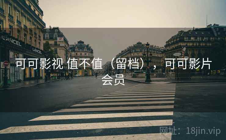 可可影视 值不值（留档），可可影片会员